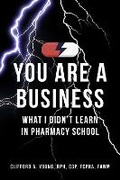 Cover: You Are A Business - What I Didn't Learn In Pharmacy School - Bookbaby