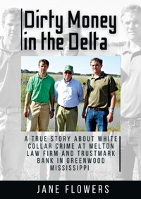 Abbildung von: Dirty Money in the Delta, A True Story about White Collar Crime at Melton Law Firm and Trustmark Bank in Greenwood Mississippi - Jane Flowers LLC