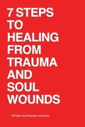 Cover: 7 Steps to Healing From Trauma And Soul Wounds - InkPress