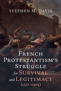 Cover: French Protestantism's Struggle for Survival and Legitimacy (1517-1905) - Wipf and Stock Publishers