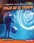 Cover: La verdadera ciencia del viaje en el tiempo (The Real Science of Time Travel) - Ediciones Lerner