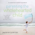 Cover: Parenting the Wholehearted Child - HarperCollins Christian
