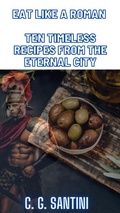 Bild: Eat like a Roman Ten Timeless Recipes from the Eternal City - C. G. Santini