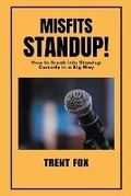 Cover: Misfits Standup! How to Break into Standup Comedy in a Big Way - Trent Fox