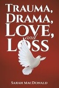 Cover: Trauma, Drama, Love, and Loss - Austin Macauley Publishers LLC
