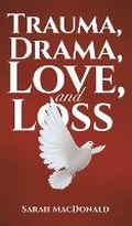 Cover: Trauma, Drama, Love, and Loss - Austin Macauley Publishers LLC