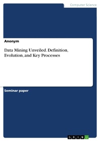 Bild vergrößern Bild: Data Mining Unveiled. Definition, Evolution, and Key Processes - GRIN Verlag