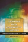 Cover: Digitizing Your Community's History - Libraries Unlimited Inc