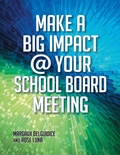 Cover: Make a Big Impact @ Your School Board Meeting - Linworth Publishing, Incorporated