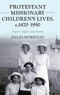 Cover: Protestant Missionary Children's Lives, C.1870-1950 - Manchester University Press