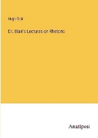 Enlarge image Cover: Dr. Blair's Lectures on Rhetoric - Anatiposi Verlag