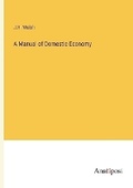 Cover: A Manual of Domestic Economy - Anatiposi Verlag