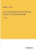 Cover: La vie au desert; Cinq ans de chasse dans l'interieur de l'Afrique meridionale - Anatiposi Verlag