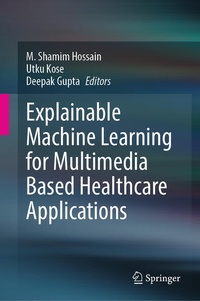 Enlarge image Cover: Explainable Machine Learning for Multimedia Based Healthcare Applications - Springer