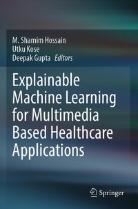 Enlarge image Cover: Explainable Machine Learning for Multimedia Based Healthcare Applications - Springer