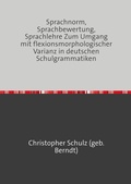 Cover: Sprachnorm, Sprachbewertung, Sprachlehre Zum Umgang mit flexionsmorphologischer Varianz in deutschen Schulgrammatiken - epubli