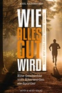 Cover: Wie alles gut wird ... wenn wir nicht mehr besser werden - Meyer & Meyer