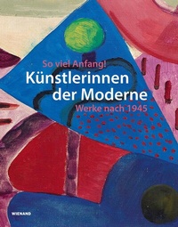 Abbildung von: So viel Anfang! Künstlerinnen der Moderne und ihr Werk nach 1945 - Wienand