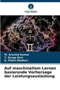 Cover: Auf maschinellem Lernen basierende Vorhersage der Leistungsauslastung - Verlag Unser Wissen