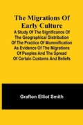 Cover: The migrations of early culture; A study of the significance of the geographical distribution of the practice of mummification as evidence of the migrations of peoples and the spread of certain customs and beliefs - ALPHA EDITION