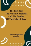 Cover: The Past and the Present Condition, and the Destiny, of the Colored Race - ALPHA EDITION