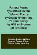 Cover: Pastoral Poems by Nicholas Breton, Selected Poetry by George Wither, and Pastoral Poetry by William Browne (of Tavistock) - ALPHA EDITION