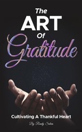 Cover: The Art Of Gratitude:  Cultivating A Thankful Heart (Mastering Life's Abundance: A Journey to Inner Transformation, #1) - Randy Salars
