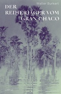 Cover: Der Reiherj&auml;ger vom Gran Chaco - Limmat Verlag