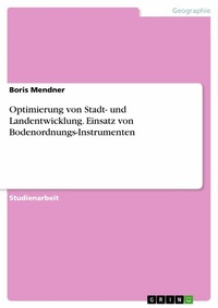 Abbildung von: Optimierung von Stadt- und Landentwicklung. Einsatz von Bodenordnungs-Instrumenten - GRIN Verlag