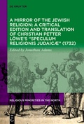 Cover: A Mirror of the Jewish Religion: A Critical Edition and Translation of Christian Petter L&ouml;we's "Speculum Religionis Judaic&aelig;" (1732) - De Gruyter