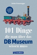 Cover: 101 Dinge, die man &uuml;ber das DB-Museum wissen muss - GeraMond Verlag