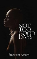 Abbildung von: Not Too Good Days - Francisca Amarh