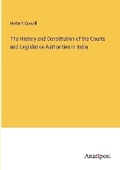 Cover: The History and Constitution of the Courts and Legislative Authorities in India - Anatiposi Verlag