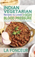 Cover: Indian Vegetarian Recipes to Lower High Blood Pressure : Delicious Vegetarian Recipes Based on Superfoods to Manage Hypertension - Emerald Books