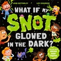 Cover: What If My Snot Glowed in the Dark? - Hodder Children's Books