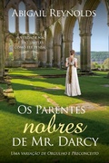 Cover: Os Parentes Nobres de Mr. Darcy: Uma varia&ccedil;&atilde;o de Orgulho e Preconceito - Abigail Reynolds