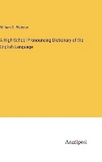 Enlarge image Cover: A High-School Pronouncing Dictionary of the English Language - Anatiposi Verlag