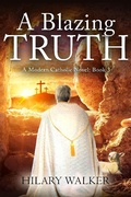 Cover: A Blazing Truth (A Modern Catholic Trilogy, #3) - Hilary Walker
