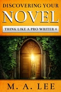 Cover: Discovering Your Novel (Think like a Pro Writer Book 4) - M.A. Lee