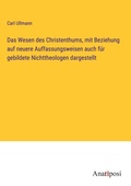 Cover: Das Wesen des Christenthums, mit Beziehung auf neuere Auffassungsweisen auch f&uuml;r gebildete Nichttheologen dargestellt - Anatiposi Verlag