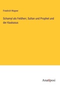 Cover: Schamyl als Feldherr, Sultan und Prophet und der Kaukasus - Anatiposi Verlag