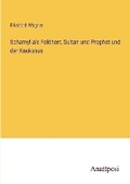 Cover: Schamyl als Feldherr, Sultan und Prophet und der Kaukasus - Anatiposi Verlag