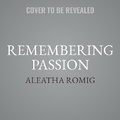 Cover: Remembering Passion - Romig Works