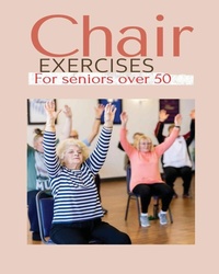 Abbildung von: Chair exercises for Seniors over 50 - IngramSpark