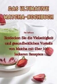 Abbildung von: Das ultimative Matcha-Kochbuch - Aurosory ltd
