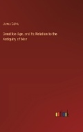 Cover: Great Ice Age, and Its Relation to the Antiquity of Man - Outlook Verlag