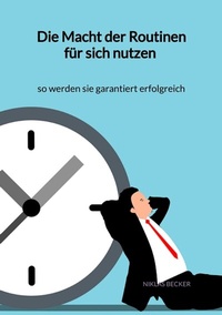 Abbildung von: Die Macht der Routinen für sich nutzen - so werden sie garantiert erfolgreich - Jaltas Books