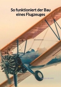 Abbildung von: So funktioniert der Bau eines Flugzeuges - Jaltas Books