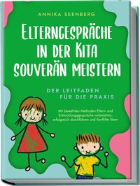 Abbildung von: Elterngespräche in der Kita souverän meistern - Der Leitfaden für die Praxis: Mit bewährten Methoden Eltern- und Entwicklungsgespräche vorbereiten, erfolgreich durchführen und Konflikte lösen - Edition Lunerion