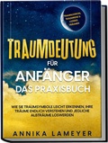 Cover: Traumdeutung f&uuml;r Anf&auml;nger - Das Praxisbuch: Wie Sie Traumsymbole leicht erkennen, Ihre Tr&auml;ume endlich verstehen und jegliche Albtr&auml;ume loswerden | inkl. Traumlexikon, Traumreise & Luzides Tr&auml;umenaudible, - Edition Lunerion